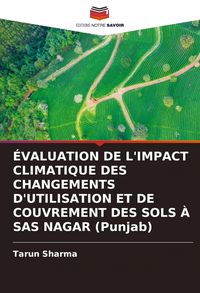 Produktbild: &Eacute;valuation De L'impact Climatique des Changements D'utilisation Et De Couvrement des Sols &Agrave; Sas Nagar (punjab)
