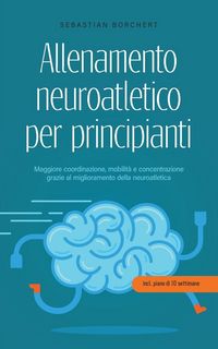 Produktbild: Allenamento neuroatletico per principianti Maggiore coordinazione, mobilit&agrave; e concentrazione grazie al miglioramento della neuroatletica - incl. piano