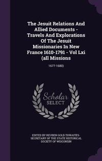 Produktbild: The Jesuit Relations And Allied Documents - Travels And Explorations Of The Jesuit Missionaries In New France 1610-1791 - Vol Lxi (all Missions: 1677-