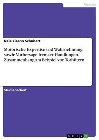 Produktbild: Motorische Expertise und Wahrnehmung sowie Vorhersage fremder Handlungen. Zusammenhang am Beispiel von Torh&uuml;tern