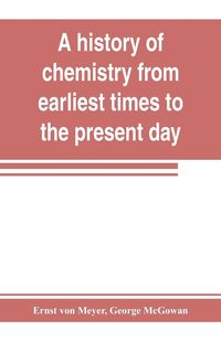 Produktbild: A history of chemistry from earliest times to the present day; being also an introduction to the study of the science