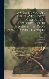 Produktbild: La st&egrave;le de Koub&acirc;n, publi&eacute;e avec notes, glossaire et reproduction du monument en trois planches phototypiques; Volume 9