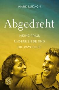 Produktbild: Abgedreht - Meine Frau, unsere Liebe und die Psychose