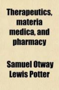 Produktbild: Therapeutics, Materia Medica, and Pharmacy; The Special Therapeutics of Diseases and Symptoms, the Physiological and Therapeutical Actions of