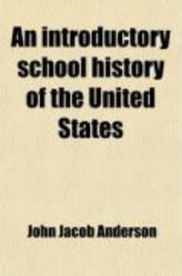 Produktbild: An Introductory School History of the United States; Arranged on the Catechetical Plan: To Which Are Added the Declaration of Independence