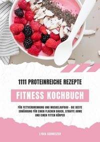 Produktbild: Fitness Kochbuch: 1111 proteinreiche Rezepte f&uuml;r Fettverbrennung und Muskelaufbau - Die beste Ern&auml;hrung f&uuml;r einen flachen Bauch, straffe Arme und eine