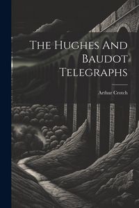 Produktbild: The Hughes And Baudot Telegraphs