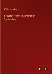 Produktbild: Researches in the Phenomena of Spiritualism
