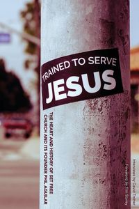 Produktbild: Trained To Serve Jesus: The Heart and History of Set Free Church and Its Founder Phil Aguilar