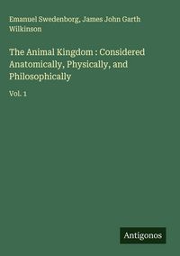 Produktbild: The Animal Kingdom : Considered Anatomically, Physically, and Philosophically