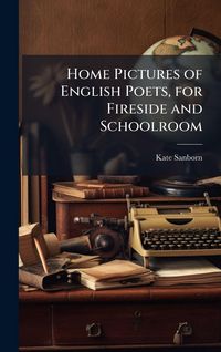 Produktbild: Home Pictures of English Poets, for Fireside and Schoolroom