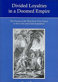 Produktbild: Divided Loyalties in a Doomed Empire: The French in the West from New France to the Lewis and Clark Expedition