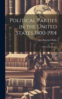 Produktbild: Political Parties in the United States 1800-1914: A List of References