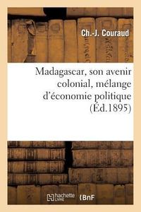 Produktbild: Madagascar, Son Avenir Colonial, M&eacute;lange d'&Eacute;conomie Politique