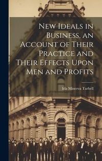 Produktbild: New Ideals in Business, an Account of Their Practice and Their Effects Upon Men and Profits
