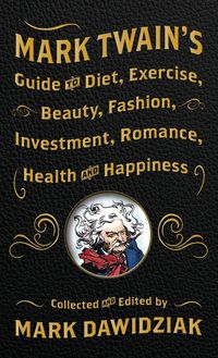 Produktbild: Mark Twain's Guide to Diet, Exercise, Beauty, Fashion, Investment, Romance, Health and Happiness