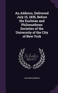 Produktbild: An Address, Delivered July 15, 1835, Before the Eucleian and Philomathean Societies of the University of the City of New York