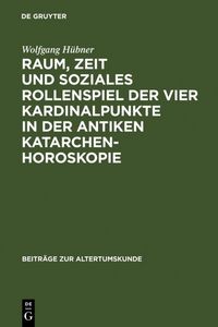 Produktbild: Raum, Zeit und soziales Rollenspiel der vier Kardinalpunkte in der antiken Katarchenhoroskopie