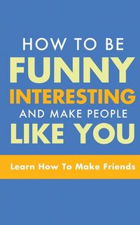 Produktbild: HOW TO BE FUNNY, INTERESTING, AND MAKE PEOPLE LIKE YOU