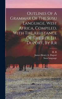 Produktbild: Outlines Of A Grammar Of The Susu Language, West Africa, Compiled, With The Assistance Of The Rev. J.h. Duport, By R.r