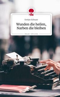 Produktbild: Wunden die heilen, Narben die bleiben. Life is a Story - story.one