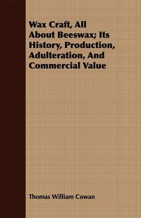 Produktbild: Wax Craft, All About Beeswax; Its History, Production, Adulteration, And Commercial Value