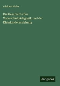 Produktbild: Die Geschichte der Volksschulp&auml;dagogik und der Kleinkindererziehung