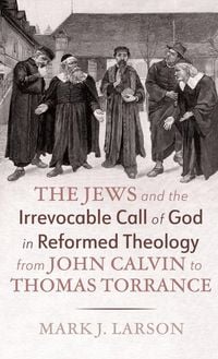 Produktbild: The Jews and the Irrevocable Call of God in Reformed Theology from John Calvin to Thomas Torrance