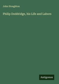 Produktbild: Philip Doddridge, his Life and Labors