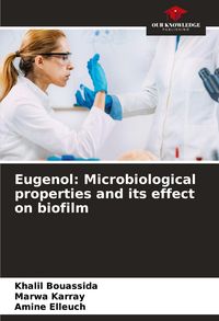 Produktbild: Eugenol: Microbiological properties and its effect on biofilm