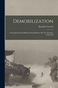 Produktbild: Demobilization: Our Industrial and Military Demobilization After the Armistice 1918-1920