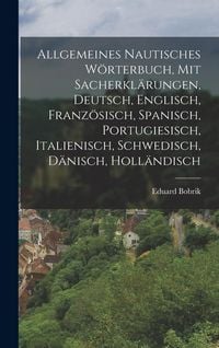 Produktbild: Allgemeines nautisches W&ouml;rterbuch, mit Sacherkl&auml;rungen, Deutsch, Englisch, Franz&ouml;sisch, Spanisch, Portugiesisch, Italienisch, Schwedisch, D&auml;nisch, Holl&auml;ndisch