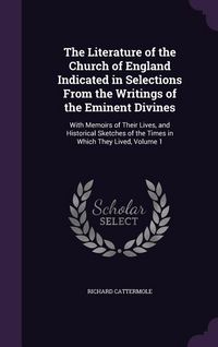 Produktbild: The Literature of the Church of England Indicated in Selections From the Writings of the Eminent Divines: With Memoirs of Their Lives, and Historical