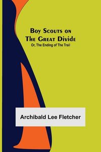 Produktbild: Boy Scouts on the Great Divide; Or, The Ending of the Trail