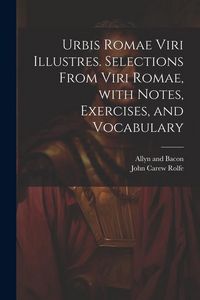 Produktbild: Urbis Romae viri illustres. Selections from Viri Romae, with notes, exercises, and vocabulary