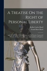 Produktbild: A Treatise On the Right of Personal Liberty: And On the Writ of Habeas Corpus and the Practice Connected With It: With a View of the Law of Extraditio