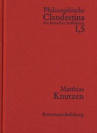 Produktbild: Philosophische Clandestina der deutschen Aufkl&auml;rung / Abteilung I: Texte und Dokumente. Band 5: Matthias Knutzen