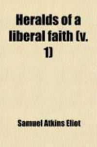 Produktbild: Heralds of a Liberal Faith (Volume 1); The Prophets.- 2. the Pioneers.- 3. the Preachers.- 4. the Pilots