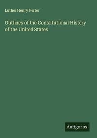 Produktbild: Outlines of the Constitutional History of the United States