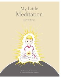 Bild vom Artikel My Little Meditation - Ein illustriertes Meditationsbuch für Kinder von 6-99 Jahren vom Autor Vily Bergen
