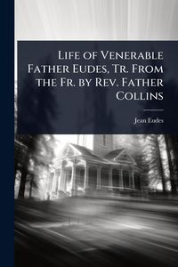 Produktbild: Life of Venerable Father Eudes, Tr. From the Fr. by Rev. Father Collins