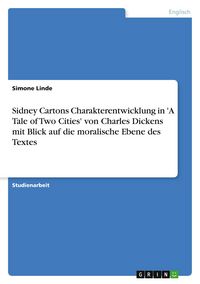 Produktbild: Sidney Cartons Charakterentwicklung in 'A Tale of Two Cities' von Charles Dickens mit Blick auf die moralische Ebene des Textes