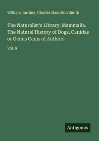 Produktbild: The Naturalist's Library. Mammalia. The Natural History of Dogs. Canidae or Genus Canis of Authors
