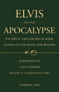 Produktbild: Elvis and the Apocalypse: The Awful Disclosures of Marie, Matron of the Motel Dew Beanery
