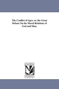 Produktbild: The Conflict of Ages; or, the Great Debate On the Moral Relations of God and Man.