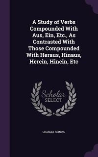 Produktbild: A Study of Verbs Compounded With Aus, Ein, Etc., As Contrasted With Those Compounded With Heraus, Hinaus, Herein, Hinein, Etc