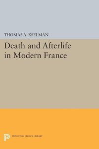 Death and Afterlife in Modern France Thomas A. Kselman