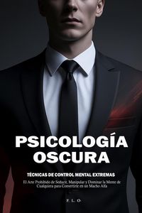 Produktbild: Psicolog&iacute;a Oscura: T&eacute;cnicas de Control Mental Extremas - El Arte Prohibido de Seducir, Manipular y Dominar la Mente de Cualquiera para Convertirte en