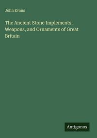 Produktbild: The Ancient Stone Implements, Weapons, and Ornaments of Great Britain