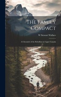 Produktbild: The Family Compact; a Chronicle of the Rebellion in Upper Canada
